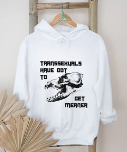 Transsexuals Have Got To Get Meaner Shirt