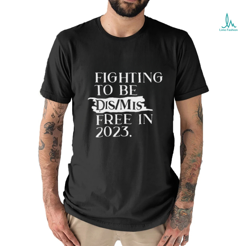 Trending fighting to be dis mis free in 2023 Shirt