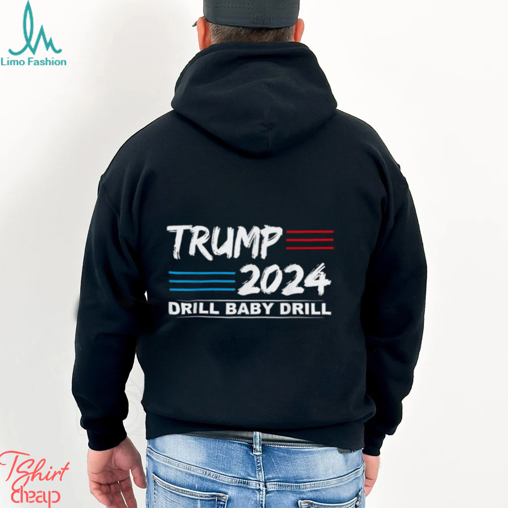 Trump 2024 Drill Baby Drill T shirt Trump 2024 Drill Baby Drill T shirt