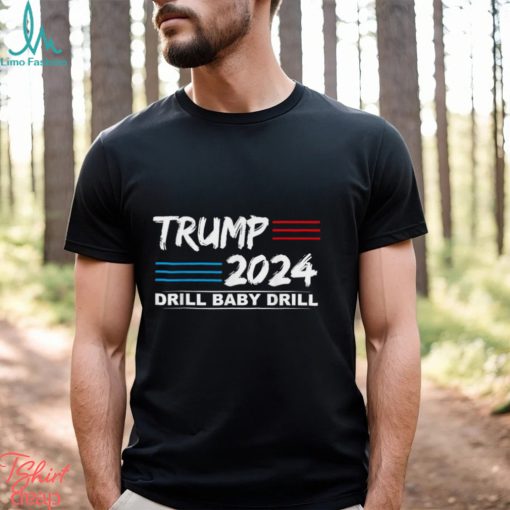 Trump 2024 Drill Baby Drill T shirt