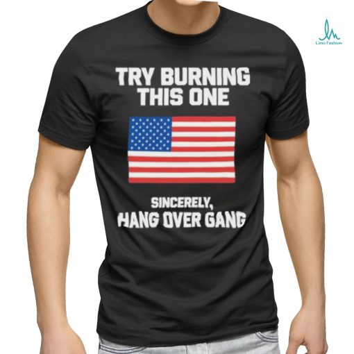Try Burning This One Sincerely Hang Over Gang Shirt