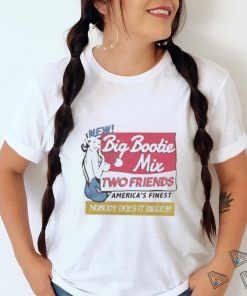 Two Friends Big Bootie Mix shirt