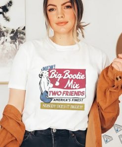 Two Friends Big Bootie Mix shirt