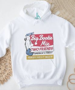 Two Friends Big Bootie Mix shirt