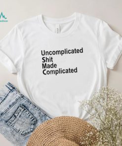 Uncomplicated Shit Made Complicated Shirt