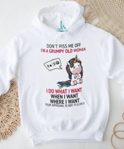 Unicorn Dont Piss Me Off I’m A Grumpy Old Woman I Do What I Want When I Want Where I Want Shirt