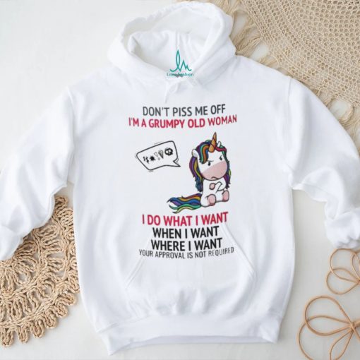 Unicorn Dont Piss Me Off I’m A Grumpy Old Woman I Do What I Want When I Want Where I Want Shirt