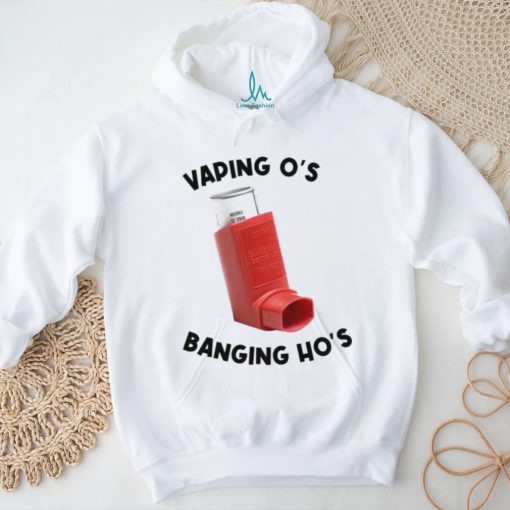 Vaping O’s Banging Ho’s 2023 shirt