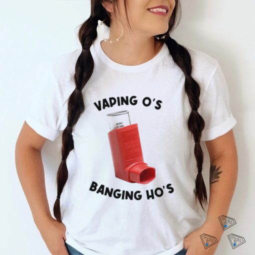 Vaping O’s Banging Ho’s 2023 shirt