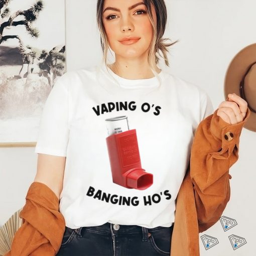 Vaping O’s Banging Ho’s 2023 shirt