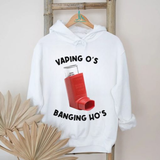 Vaping O’s Banging Ho’s 2023 shirt