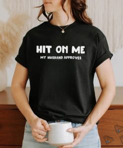 Vexthesuneater Hit On Me My Husband Approves T Shirt