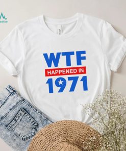 WTF Happened in 1971 retro shirt