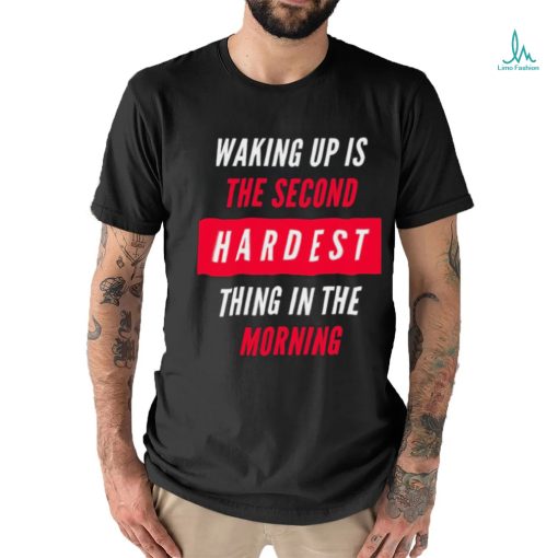 Waking Up Is The Second Hardest Thing In The Morning Sam Harris Shirt