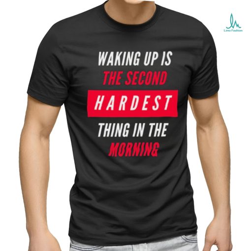 Waking Up Is The Second Hardest Thing In The Morning Sam Harris Shirt