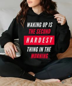 Waking Up Is The Second Hardest Thing In The Morning Sam Harris Shirt