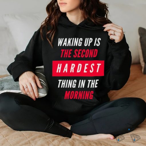 Waking Up Is The Second Hardest Thing In The Morning Sam Harris Shirt