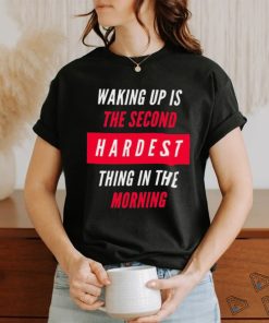 Waking Up Is The Second Hardest Thing In The Morning Sam Harris Shirt