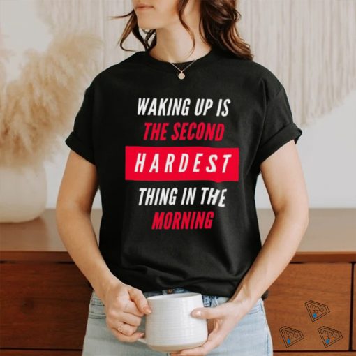 Waking Up Is The Second Hardest Thing In The Morning Sam Harris Shirt