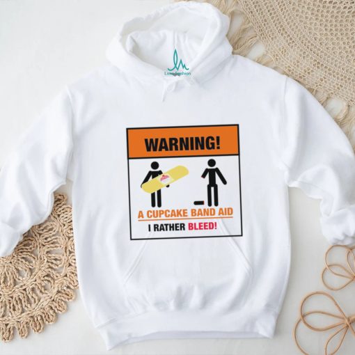 Warning a Cupcake band aid I rather Bleed 2023 shirt