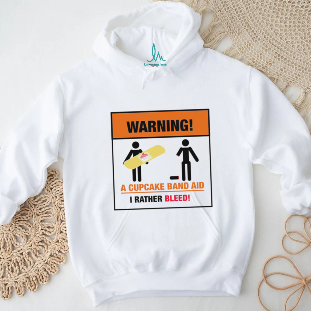 Warning a Cupcake band aid I rather Bleed 2023 shirt Warning a Cupcake band aid I rather Bleed 2023 shirt