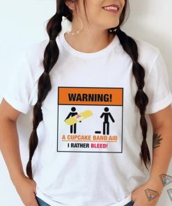 Warning a Cupcake band aid I rather Bleed 2023 shirt