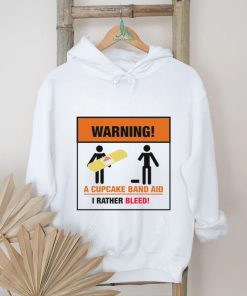 Warning a Cupcake band aid I rather Bleed 2023 shirt