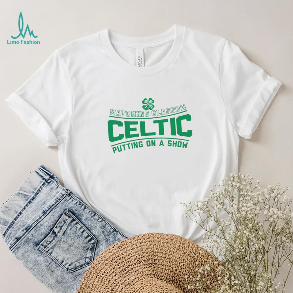 Watching Glasgow Celtic putting on a show logo shirt Watching Glasgow Celtic putting on a show logo shirt