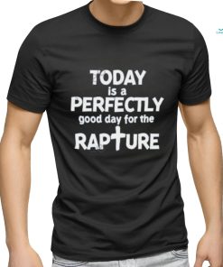 Watchman River Today Is A Perfectly Good Day For The Rapture T Shirt