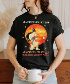 We Are Here To Heal No Harm We Are Here To Love Not Hate Shirt