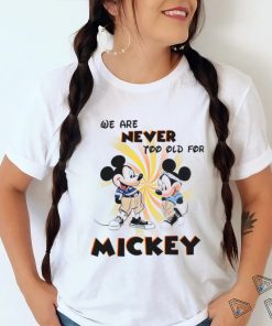 We Are Never Too Old For Disney Couple Mickey shirt