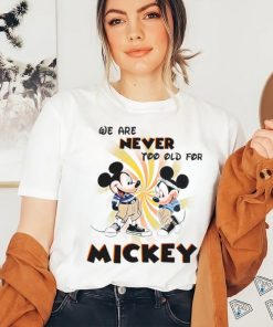 We Are Never Too Old For Disney Couple Mickey shirt