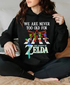 We Are Never Too Old For The Legend Of Zelda Shirt