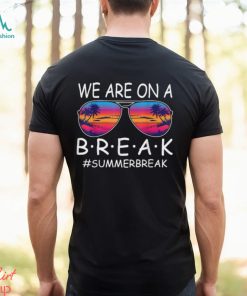 We Are On A Break Teacher Glasses Summer Break Hello Summer T Shirt