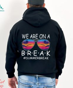 We Are On A Break Teacher Glasses Summer Break Hello Summer T Shirt