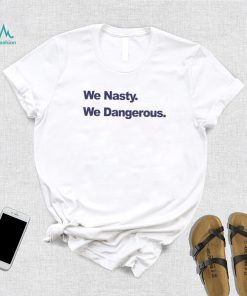 We Nasty We Dangerous 2023 shirt