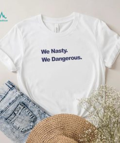 We Nasty We Dangerous 2023 shirt