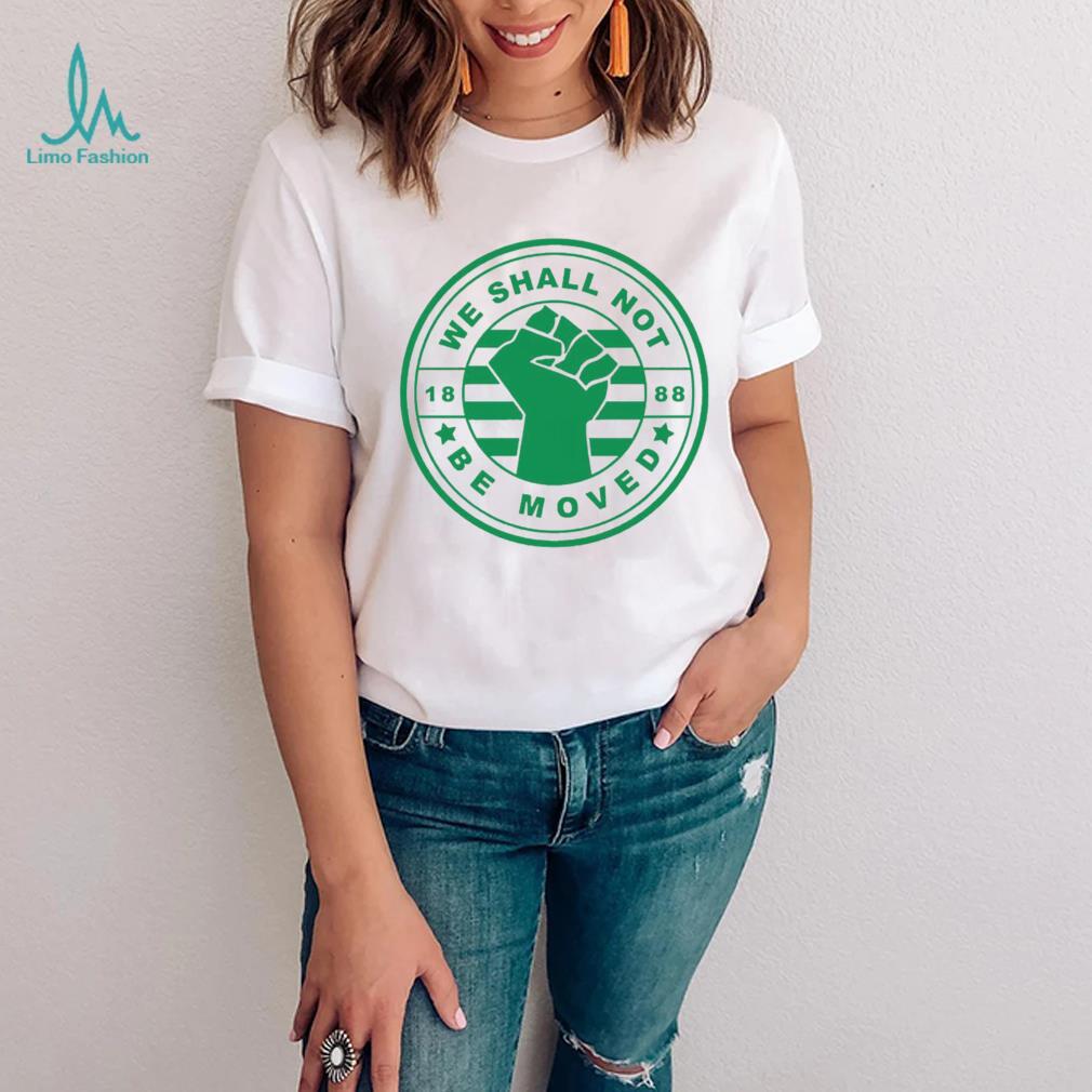 We shall not be moved 1888 logo shirt We shall not be moved 1888 logo shirt