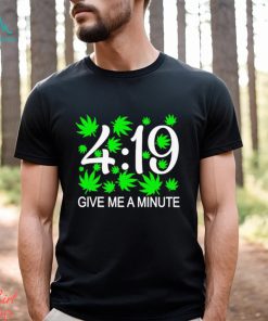 Weed Give Me A Minute 419 Shirt