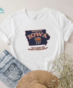 Welcome to Iowa at least we aren’t Nebraska State shirt