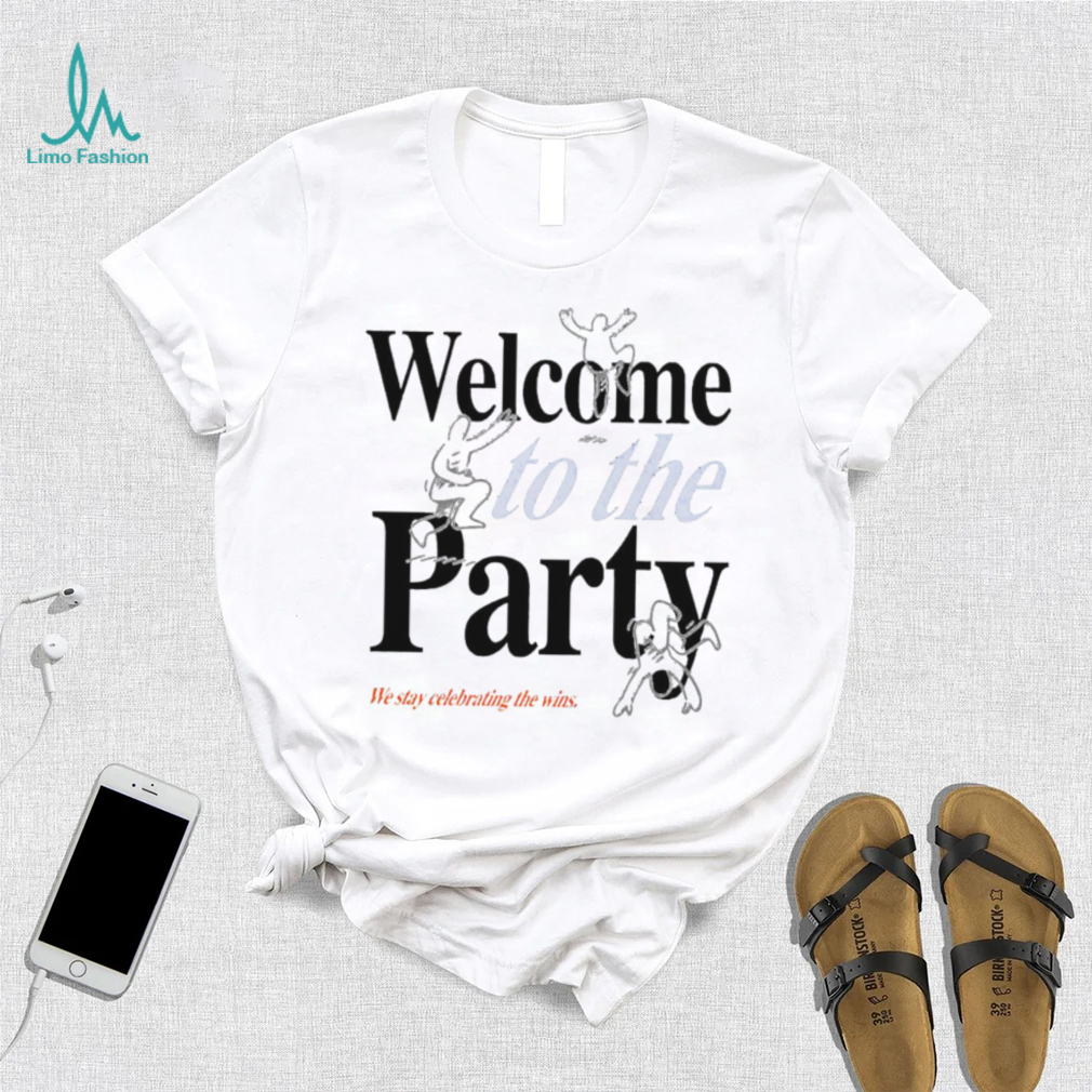 Welcome to the Party we stay celebrating the wins shirt Welcome to the Party we stay celebrating the wins shirt