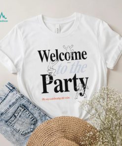 Welcome to the Party we stay celebrating the wins shirt