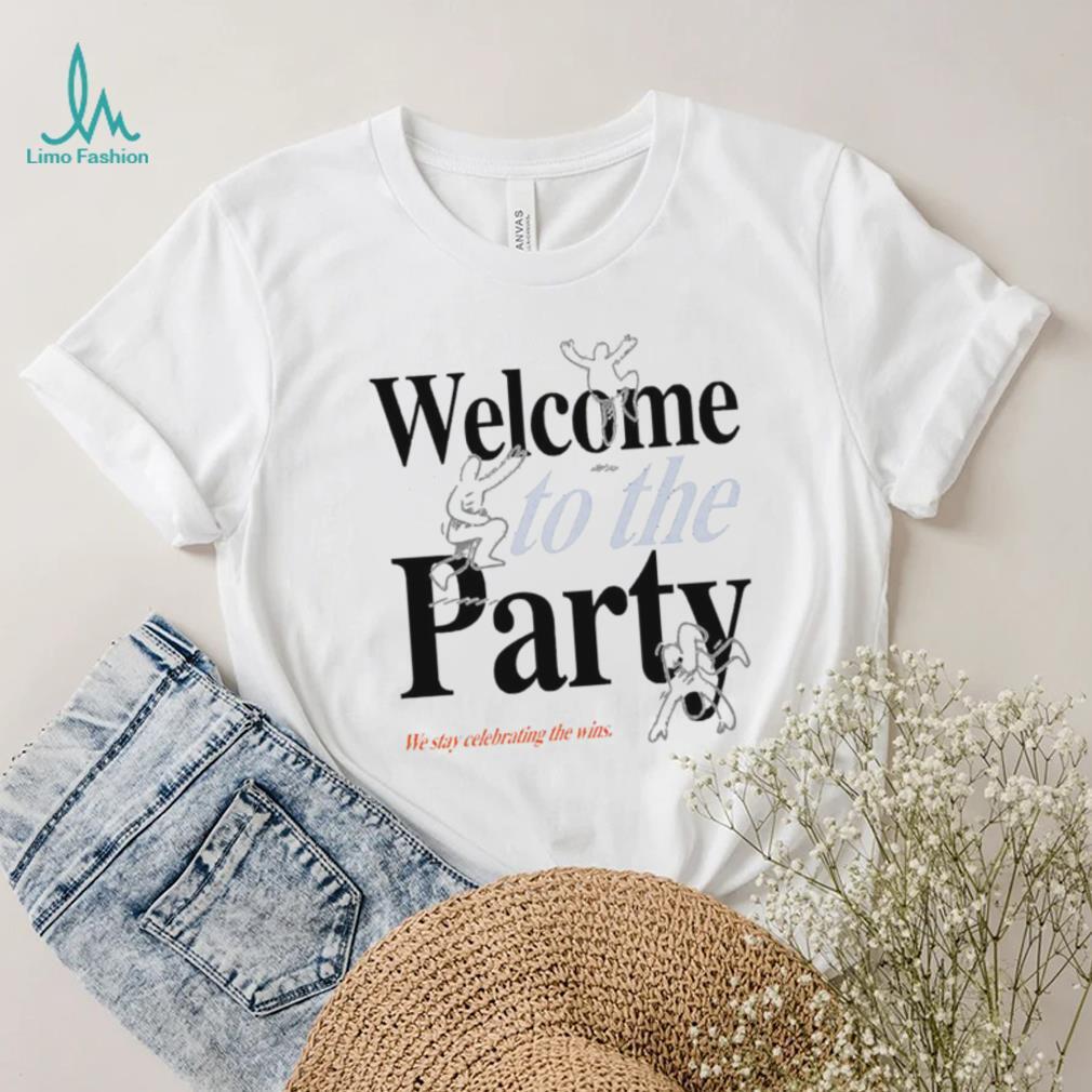 Welcome to the Party we stay celebrating the wins shirt Welcome to the Party we stay celebrating the wins shirt