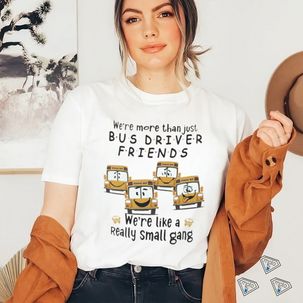 Were More Than Just Bus Driver Friends School Bus Shirt Were More Than Just Bus Driver Friends School Bus Shirt