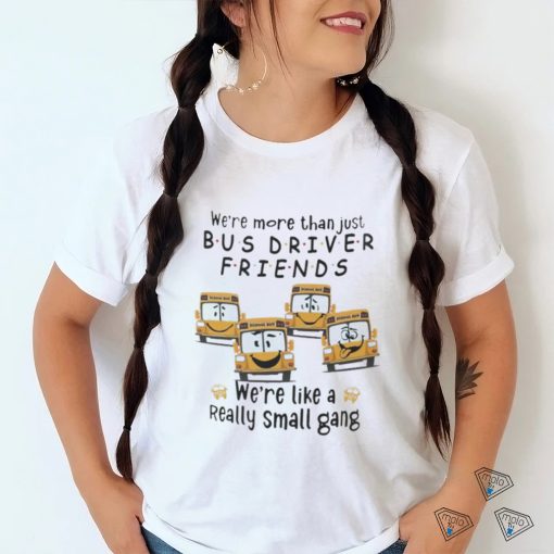 Were More Than Just Bus Driver Friends School Bus Shirt