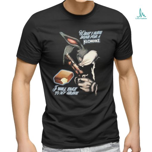 What I Have Done, I Will Take To My Grave.shirt