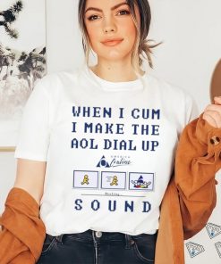 When I Cum I Make The Dial Up Sound shirt