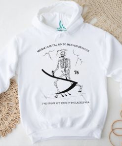 When I Die I’ll Go To Heaven Because I’ve Spent My Time In Philadelphia Shirt