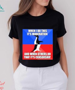 When I Do This It’s Moderation And When Others Do That It’s Censorship Shirt