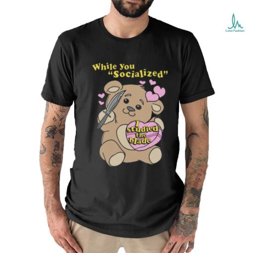 While you socialized I studied the blade shirt